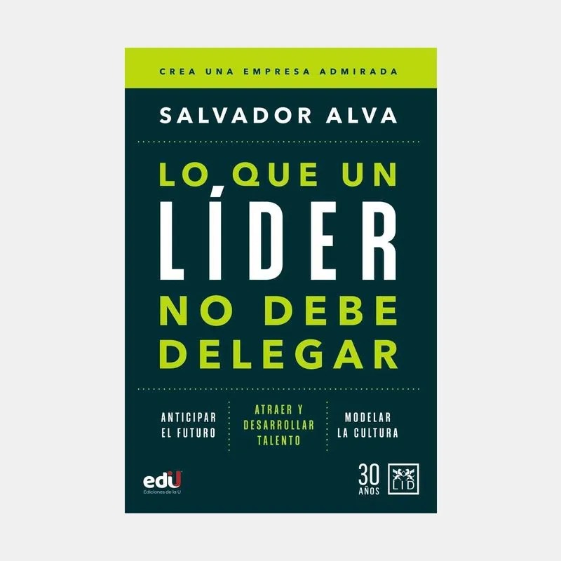 Lo que un líder no debe llegar a delegar – Salvador Alva